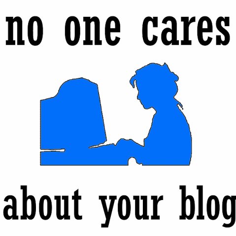 No one cares about your blog.jpg