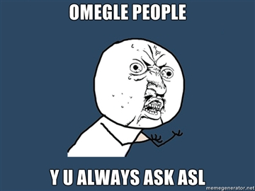 OMEGLE-PEOPLE-Y-U-ALWAYS-WANT-MY-ASL.jpg